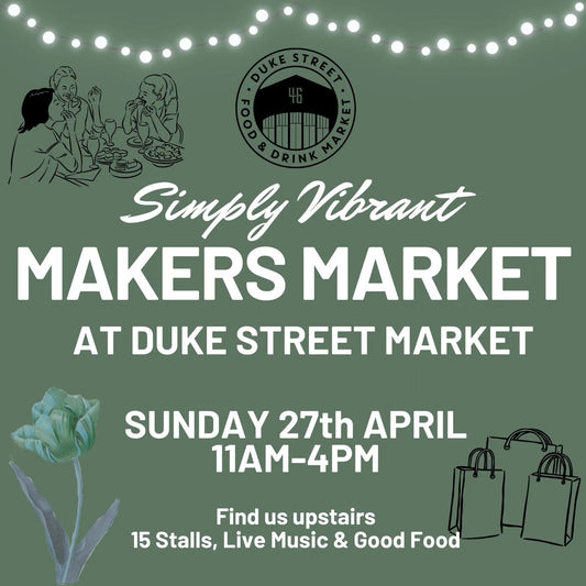 Simply Vibrant Makers Market Returns to Duke Street Market – Sunday 27th April